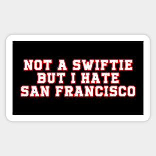 NOT A SWIFTIE BUT I HATE SAN FRANCISCO Magnet